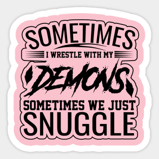 sometimes i wrestle with my demons sometimes we just snuggle funny saying design Sticker